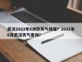 武汉2022年6月份天气预报？2021年6月武汉天气查询？