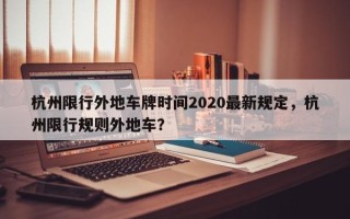 杭州限行外地车牌时间2020最新规定，杭州限行规则外地车？