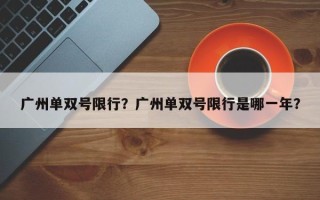 广州单双号限行？广州单双号限行是哪一年？