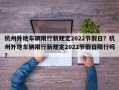 杭州外地车辆限行新规定2022节假日？杭州外地车辆限行新规定2022节假日限行吗？