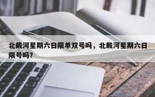 北戴河星期六日限单双号吗，北戴河星期六日限号吗？