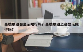 高德地图会显示限行吗？高德地图上会显示限行吗？