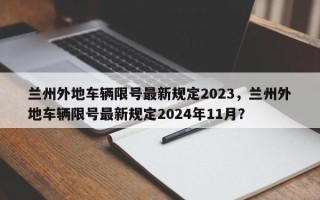 兰州外地车辆限号最新规定2023，兰州外地车辆限号最新规定2024年11月？