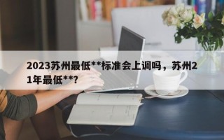 2023苏州最低**标准会上调吗，苏州21年最低**？