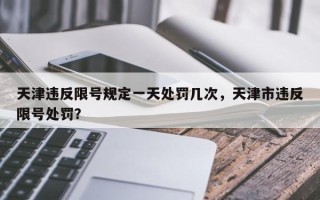 天津违反限号规定一天处罚几次，天津市违反限号处罚？