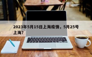 2023年5月15日上海疫情，5月25号上海？