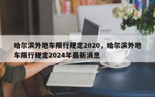 哈尔滨外地车限行规定2020，哈尔滨外地车限行规定2024年最新消息