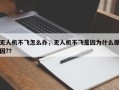 无人机不飞怎么办，无人机不飞是因为什么原因?？