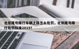 北京尾号限行车辆上路怎么处罚，北京尾号限行处罚标准2019？