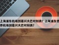 上海浦东机场到嘉兴大巴时刻表？上海浦东世界机场到嘉兴大巴时刻表？