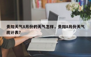 贵阳天气8月份的天气怎样，贵阳8月份天气统计表？