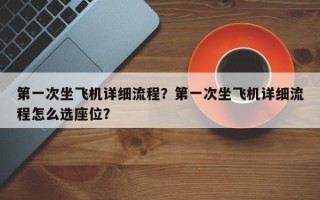 第一次坐飞机详细流程？第一次坐飞机详细流程怎么选座位？