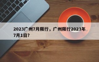 2023广州7月限行，广州限行2023年7月1日？