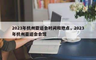 2023年杭州亚运会时间和地点，2023年杭州亚运会会馆