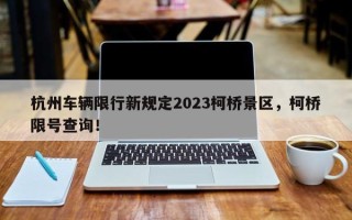 杭州车辆限行新规定2023柯桥景区，柯桥限号查询！