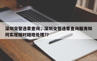 深圳交警违章查询，深圳交警违章查询服务如何实现随时随地处理?？