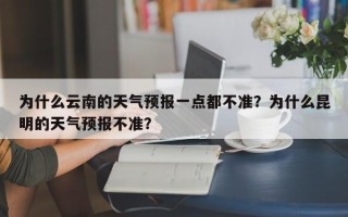 为什么云南的天气预报一点都不准？为什么昆明的天气预报不准？