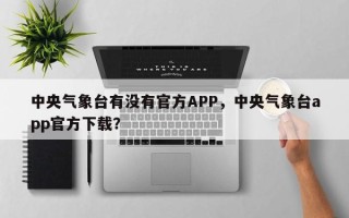 中央气象台有没有官方APP，中央气象台app官方下载？