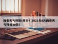 西安天气预报8月份？2021年8月西安天气预报30天？