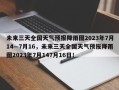 未来三天全国天气预报降雨图2023年7月14—7月16，未来三天全国天气预报降雨图2023年7月147月16日！