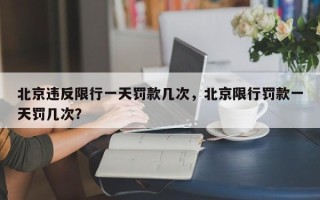 北京违反限行一天罚款几次，北京限行罚款一天罚几次？