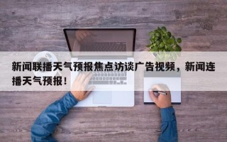 新闻联播天气预报焦点访谈广告视频，新闻连播天气预报！