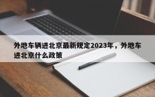 外地车辆进北京最新规定2023年，外地车进北京什么政策