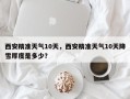 西安精准天气10天，西安精准天气10天降雪厚度是多少？