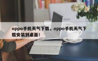 oppo手机天气下载，oppo手机天气下载安装到桌面！