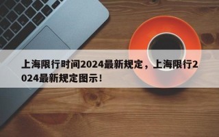 上海限行时间2024最新规定，上海限行2024最新规定图示！