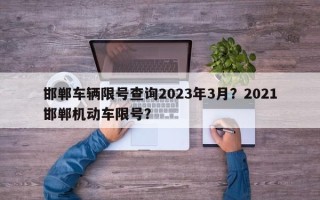 邯郸车辆限号查询2023年3月？2021邯郸机动车限号？