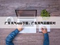 广东天气app下载，广东天气云图实时