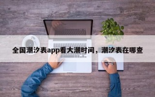 全国潮汐表app看大潮时间，潮汐表在哪查