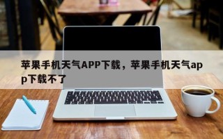 苹果手机天气APP下载，苹果手机天气app下载不了