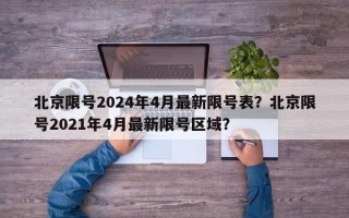 北京限号2024年4月最新限号表？北京限号2021年4月最新限号区域？