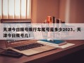 天津今日限号限行车尾号是多少2023，天津今日限号几！