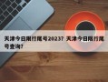 天津今日限行尾号2023？天津今日限行尾号查询？