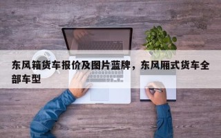 东风箱货车报价及图片蓝牌，东风厢式货车全部车型