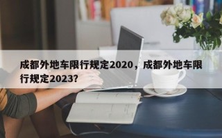 成都外地车限行规定2020，成都外地车限行规定2023？