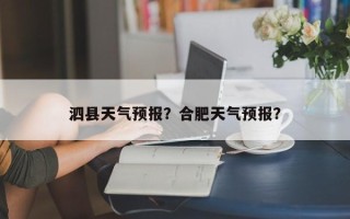 泗县天气预报？合肥天气预报？