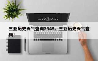 三亚历史天气查询2345，三亚历史天气查询！