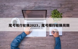 尾号限行轮换2023，尾号限行轮换周期