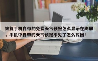 恢复手机自带的免费天气预报怎么显示在刷屏，手机中自带的天气预报不见了怎么找回！