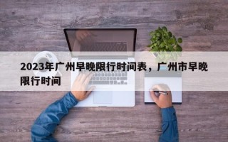 2023年广州早晚限行时间表，广州市早晚限行时间