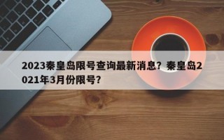 2023秦皇岛限号查询最新消息？秦皇岛2021年3月份限号？