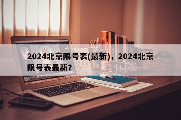 2024北京限号表(最新)，2024北京限号表最新？-第1张图片-乐享生活