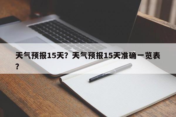 天气预报15天？天气预报15天准确一览表？-第1张图片-乐享生活