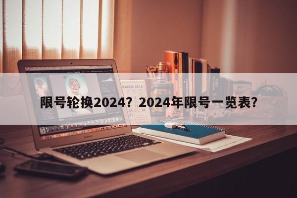 限号轮换2024？2024年限号一览表？-第1张图片-乐享生活