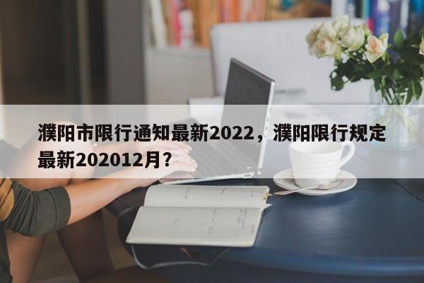 濮阳市限行通知最新2022，濮阳限行规定最新202012月？-第1张图片-乐享生活