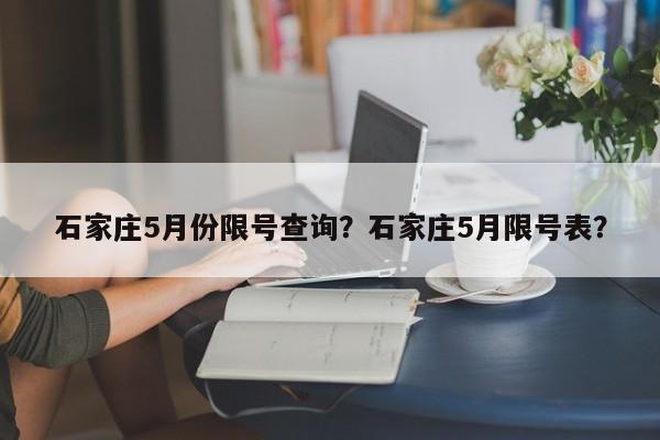 石家庄5月份限号查询？石家庄5月限号表？-第1张图片-乐享生活